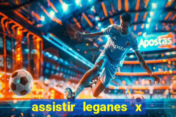 assistir leganes x real madrid ao vivo online